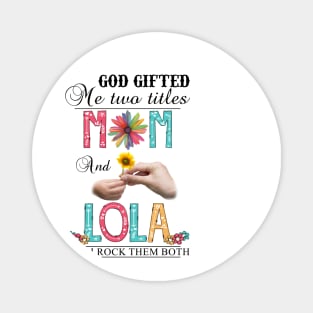 God Gifted Me Two Titles Mom And Lola And I Rock Them Both Wildflowers Valentines Mothers Day Magnet